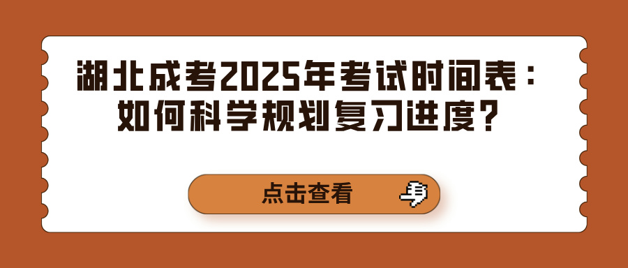 湖北成考2025年考试时间表：如何科学规划复习进度？