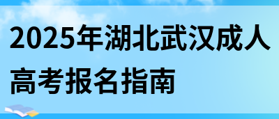 2025年湖北武汉成人高考报名指南(图1)