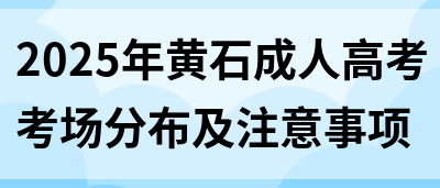 2025年黄石成人高考考场分布及注意事项(图1)