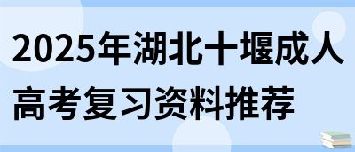 2025年湖北十堰成人高考复习资料推荐(图1)