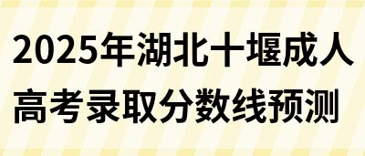 2025年湖北十堰成人高考录取分数线预测(图1)