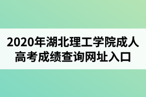 2020年湖北理工学院成人高考成绩查询网址入口