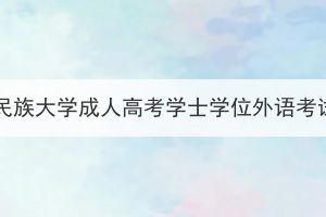 2024年湖北民族大学成人高考学士学位外语考试报名通知