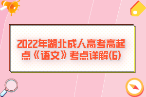 2022年湖北成人高考高起点《语文》考点详解(6)