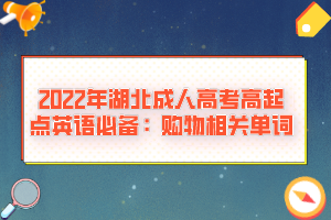 2022年湖北成人高考高起点英语必备：购物相关单词