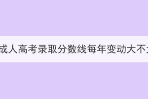 湖北成人高考录取分数线每年变动大不大？