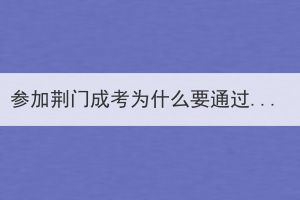 参加荆门成考为什么要通过函授站报名？(图1)