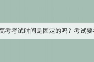 湖北成人高考考试时间是固定的吗？考试要考多久？