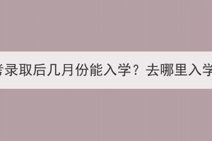 湖北成考录取后几月份能入学？去哪里入学报到？