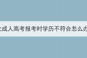 湖北成人高考报考时学历不符合怎么办？