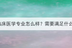 湖北成人高考临床医学专业怎么样？需要满足什么条件才能报？