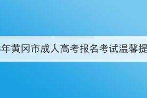 2023年黄冈市成人高考报名考试温馨提醒(图1)