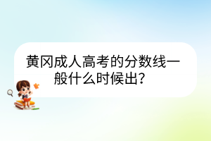 黄冈成人高考的分数线一般什么时候出？(图1)