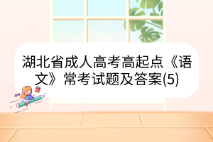 湖北省成人高考高起点《语文》常考试题及答案(5)