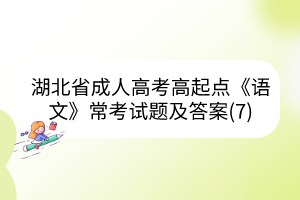 湖北省成人高考高起点《语文》常考试题及答案(7)