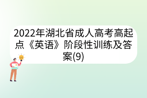 2022年湖北省成人高考高起点《英语》阶段性训练及答案(9)(图1)