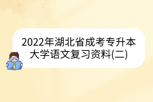 2022年湖北省成考专升本大学语文复习资料(二)