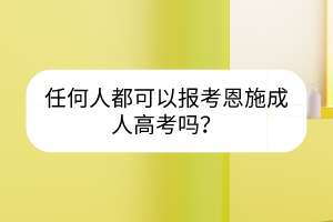 任何人都可以报考恩施成人高考吗？(图1)