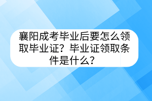 襄阳成考毕业后要怎么领取毕业证？毕业证领取条件是什么？(图1)