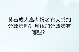 黄石成人高考报名有大龄加分政策吗？具体加分政策有哪些？(图1)