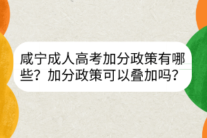 咸宁成人高考加分政策有哪些？加分政策可以叠加吗？(图1)