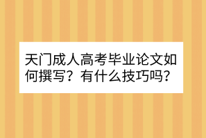 天门成人高考毕业论文如何撰写？有什么技巧吗？(图1)