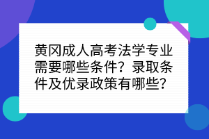 黄冈成人高考法学专业需要哪些条件？录取条件及优录政策有哪些？(图1)