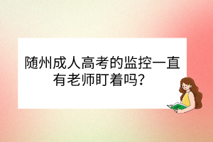 随州成人高考的监控一直有老师盯着吗？(图1)