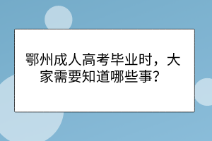 鄂州成人高考毕业时，大家需要知道哪些事？(图1)