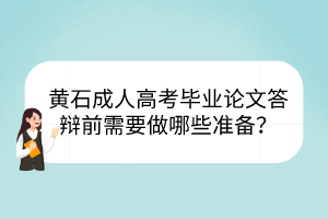 黄石成人高考毕业论文答辩前需要做哪些准备？(图1)