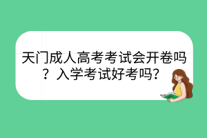 天门成人高考考试会开卷吗？入学考试好考吗？(图1)