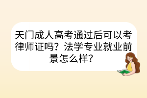 天门成人高考通过后可以考律师证吗？法学专业就业前景怎么样？(图1)