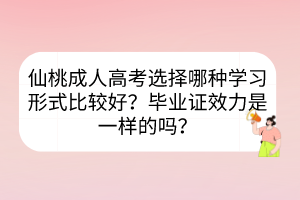 仙桃成人高考选择哪种学习形式比较好？毕业证效力是一样的吗？(图1)