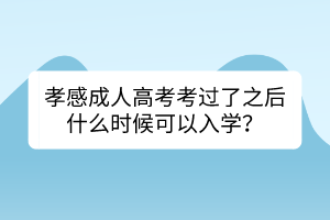 孝感成人高考考过了之后什么时候可以入学？(图1)