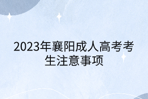 2023年襄阳成人高考考生注意事项(图1)