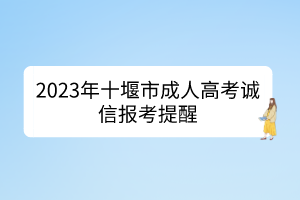 2023年十堰市成人高考诚信报考提醒(图1)