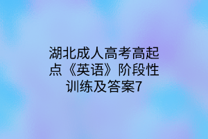 湖北成人高考高起点《英语》阶段性训练及答案7