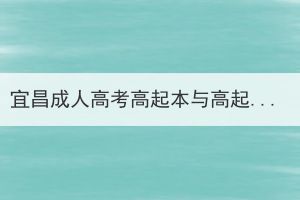 宜昌成人高考高起本与高起专不同点在哪？(图1)