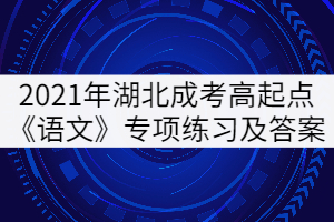 2021年湖北成考高起点《语文》专项练习及答案：现代文(文学类)阅读