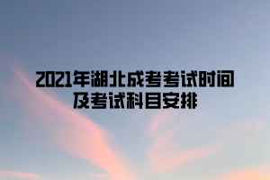 2021年湖北成考考试时间及考试科目安排