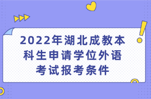 2022年湖北成教本科生申请学位外语考试报考条件