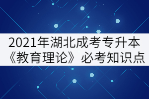 2021年湖北成考专升本《教育理论》必考知识点（下）